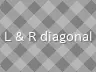 L & R diagonal